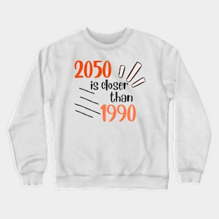 2050 is closer than 1990 than you think! Crewneck Sweatshirt